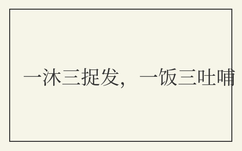 一沐三捉发,一饭三吐哺