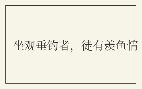 坐观垂钓者，徒有羡鱼情