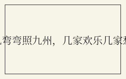 月儿弯弯照九州，几家欢乐几家愁