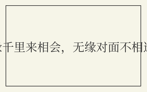有缘千里来相会，无缘对面不相逢
