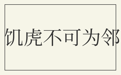 饥虎不可为邻