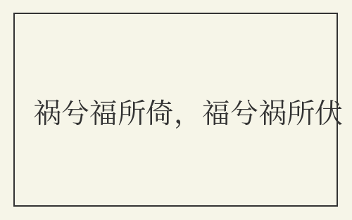 祸兮福所倚，福兮祸所伏