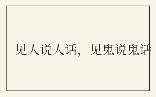 见人说人话，见鬼说鬼话