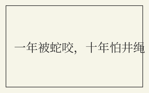 一年被蛇咬,十年怕井绳