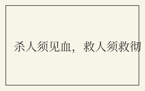 杀人须见血，救人须救彻