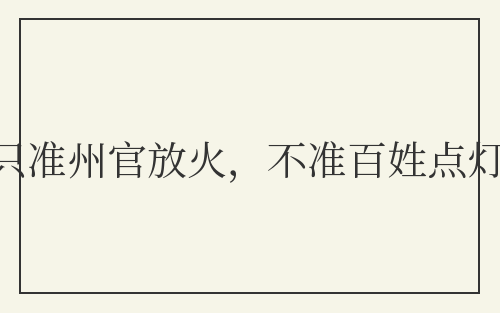 只准州官放火，不准百姓点灯