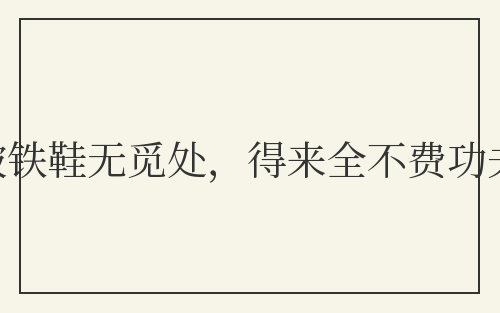 踏破铁鞋无觅处，得来全不费功夫