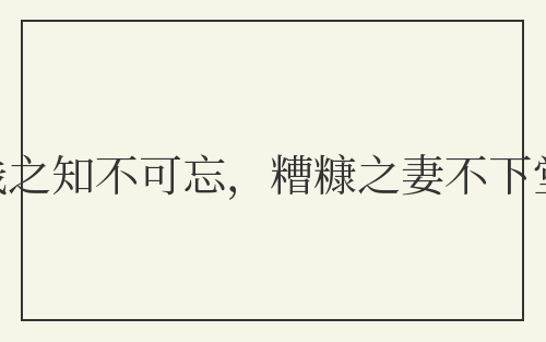 贫贱之知不可忘，糟糠之妻不下堂