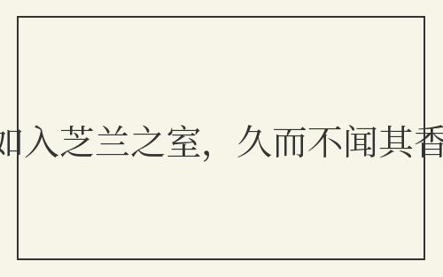 如入芝兰之室，久而不闻其香