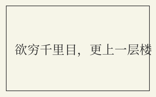 欲穷千里目，更上一层楼