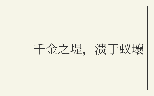 千金之堤,溃于蚁壤