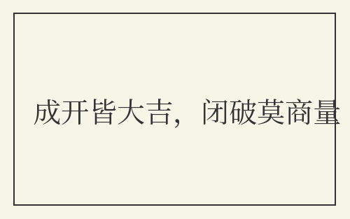 成开皆大吉，闭破莫商量