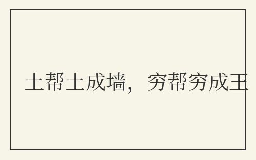 土帮土成墙，穷帮穷成王