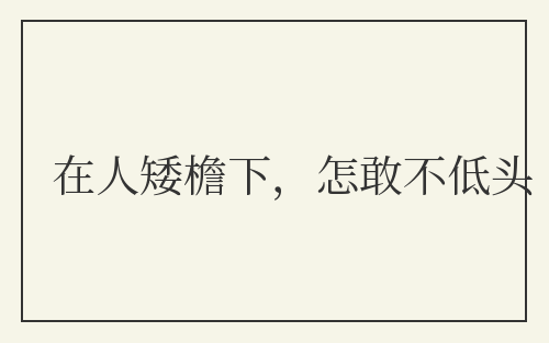 在人矮檐下，怎敢不低头