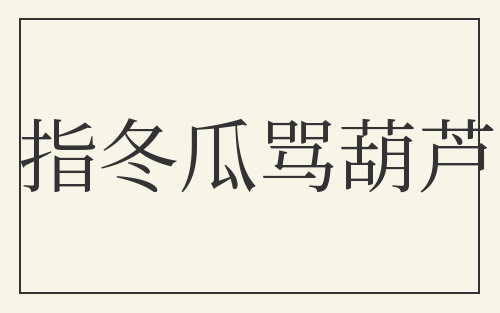 指冬瓜骂葫芦